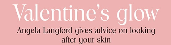 Somerset Gazette talks to Angela Langford about looking after your skin this Valentines Day